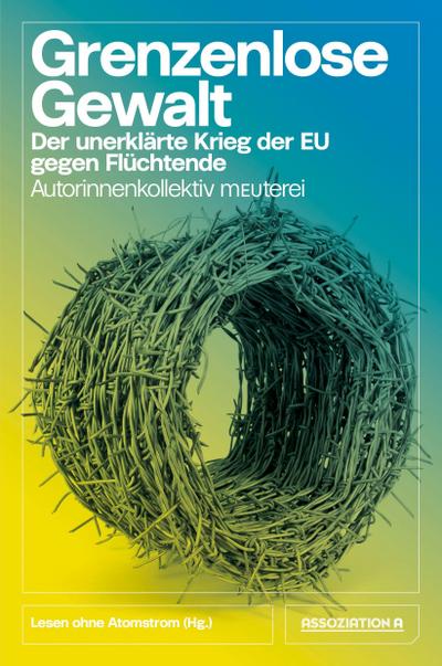 Grenzenlose Gewalt: Der unerklärte Krieg der EU gegen Flüchtende