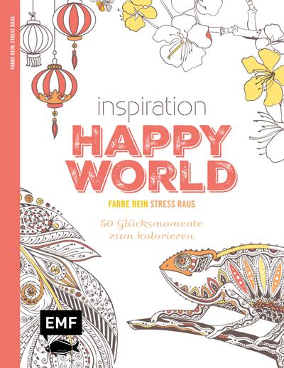 Inspiration Happy World: 50 Glücksmomente zum Kolorieren (Farbe rein - Stress raus)