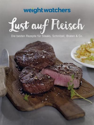 Weight Watchers - Lust auf Fleisch: Die besten Rezepte für Steaks, Schnitzel, Braten & Co.