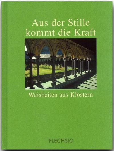 Kleine Fotogeschenk-Bücher - AUS DER STILLE KOMMT DIE KRAFT - Weisheiten aus Klöstern - Ein kleines Büchlein mit zahlreichen Abbildungen von FLECHSIG