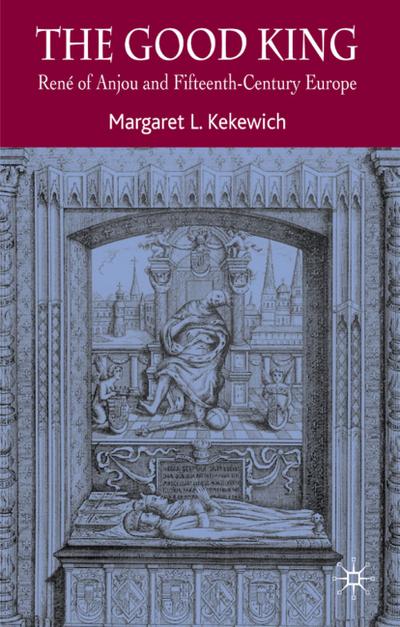 The Good King: René of Anjou and Fifteenth Century Europe