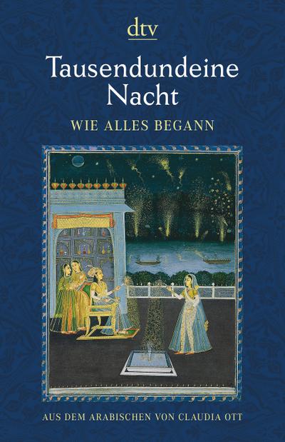 Tausendundeine Nacht, Wie alles begann: Nach der ältesten arabischen Handschrift in der Ausgabe von Muhsin Mahdi ins Deutsche übertragen von Claudia Ott