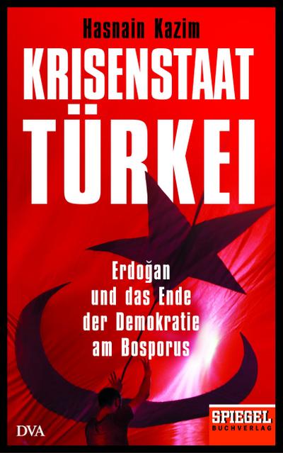 Krisenstaat Türkei  Erdo?an und das Ende der Demokratie am Bosporus - Ein SPIEGEL-Buch  Deutsch