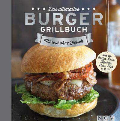 Das ultimative Burger-Grillbuch: Mit und ohne Fleisch.