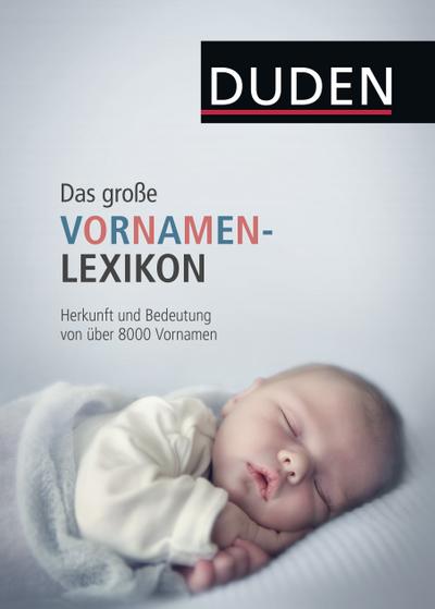 Duden  Das große Vornamenlexikon: Herkunft und Bedeutung von über 8 000 Vornamen (Duden Namenbücher)