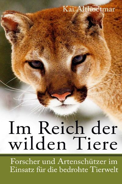 Im Reich der wilden Tiere: Forscher und Artenschützer im Einsatz für die bedrohte Tierwelt