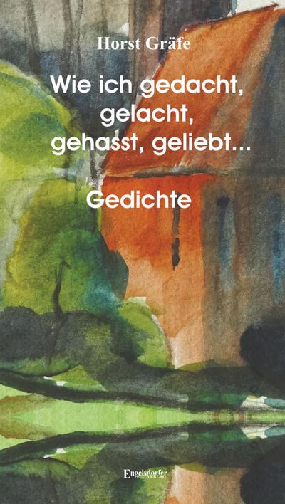 Wie ich gedacht, gelacht, gehasst, geliebt ...: Gedichtsammlung