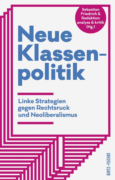 Neue Klassenpolitik: Linke Strategien gegen Rechtsruck und Neoliberalismus