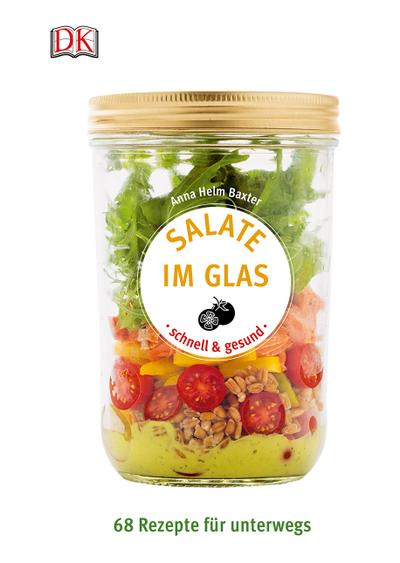 Salate im Glas - schnell & gesund: 68 Rezepte für unterwegs