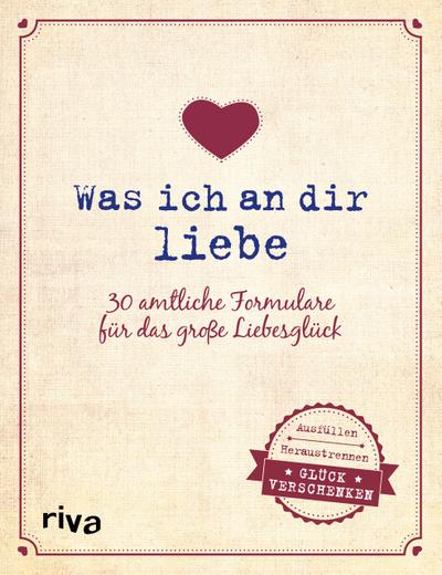 Was ich an dir liebe  30 amtliche Formulare für das große Liebesglück