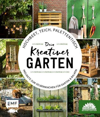 Hochbeet, Teich, Palettentisch  Dein kreativer Garten  Projekte zum Selbermachen für Garten & Balkon  Präsentiert von den Stadtgärtnern  Deutsch