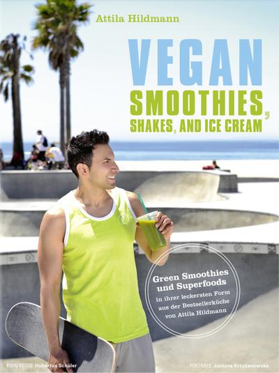 Vegan Smoothies, Shakes, and Ice Cream - Green Smoothies und Superfoods in ihrer leckersten Form aus der Bestsellerküche von Attila Hildmann (Vegane Kochbücher von Attila Hildmann)