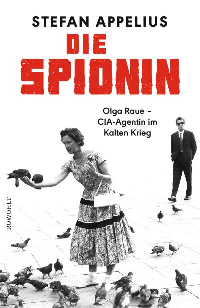 Die Spionin: Olga Raue - CIA-Agentin im Kalten Krieg