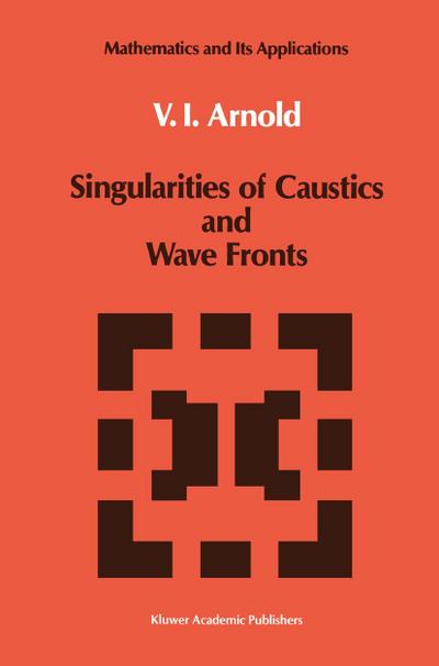 Singularities of Caustics and Wave Fronts (Mathematics and its Applications (62), Band 62)