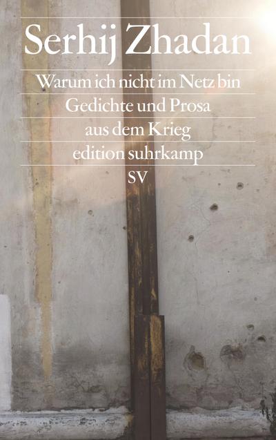 Warum ich nicht im Netz bin: Gedichte und Prosa aus dem Krieg (edition suhrkamp)