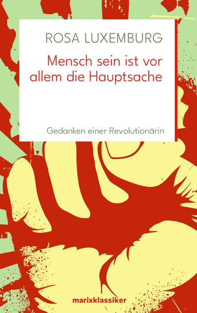 Mensch sein ist vor allem die Hauptsache: Gedanken einer Revolutionärin (marixklassiker)