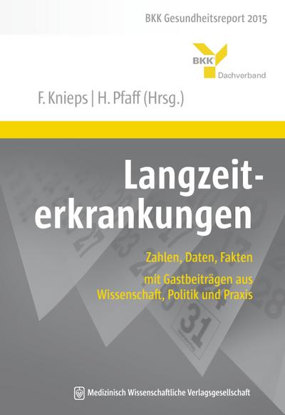 Langzeiterkrankungen: Zahlen, Daten, Fakten - mit Gastbeiträgen aus Wissenschaft, Politik und Praxis. BKK Gesundheitsreport 2015