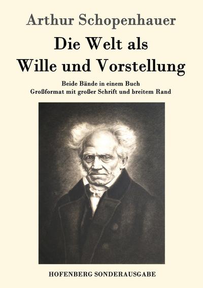 Die Welt als Wille und Vorstellung: Beide Bände in einem Buch  Großformat mit großer Schrift und breitem Rand
