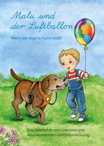 Malu und der Luftballon: Wenn der eigene Hund stirbt: Eine Geschichte vom Loslassen und  Abschiednehmen