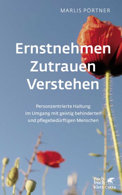 Ernstnehmen - Zutrauen - Verstehen: Personzentrierte Haltung im Umgang mit geistig behinderten und pflegebedürftigen Menschen