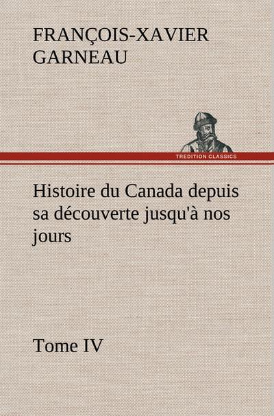 Histoire du Canada depuis sa découverte jusqu`à nos jours. Tome IV