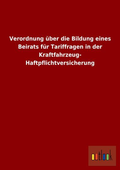 Verordnung über die Bildung eines Beirats für Tariffragen in der Kraftfahrzeug- Haftpflichtversicherung