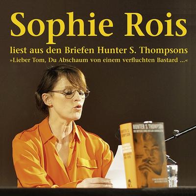 Lieber Tom, Du Abschaum von einem verfluchten Bastard": Sophie Rois liest aus den Gonzo-Briefen Hunter S. Thompsons"