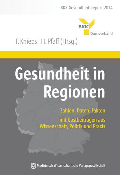Gesundheit in Regionen: Zahlen, Daten, Fakten - mit Gastbeiträgen aus Wissenschaft, Politik und Praxis. BKK Gesundheitsreport 2014