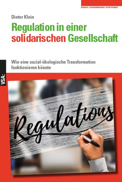 Regulation in einer solidarischen Gesellschaft: Wie eine sozial-ökologische Transformation funktionieren könnte. Eine Veröffentlichung der Rosa-Luxemburg-Stiftung