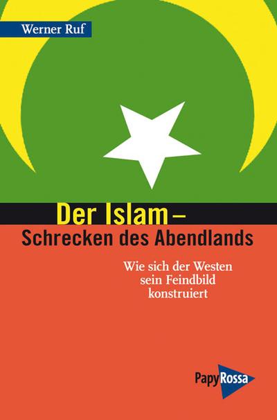 Der Islam - Schrecken des Abendlands: Wie sich der Westen sein Feindbild konstruiert (Neue Kleine Bibliothek)