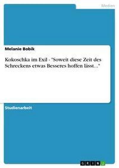 Kokoschka im Exil - Soweit diese Zeit des Schreckens etwas Besseres hoffen lässt...