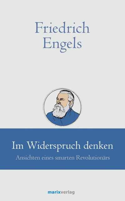 Friedrich Engels // Im Widerspruch denken: Ansichten eines smarten Revolutionärs (marixklassiker)