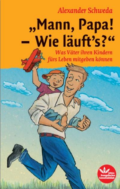 Mann, Papa! - Wie läuft`s: Was Väter ihren Kindern fürs Leben mitgeben können