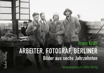 Franz Kräft - Arbeiter, Fotograf, Berliner