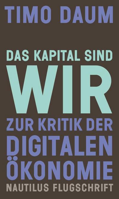 Das Kapital sind wir: Zur Kritik der digitalen Ökonomie (Nautilus Flugschrift)