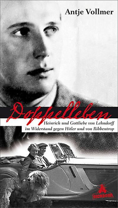 Doppelleben: Heinrich und Gottliebe von Lehndorff im Widerstand gegen Hitler und von Ribbentrop