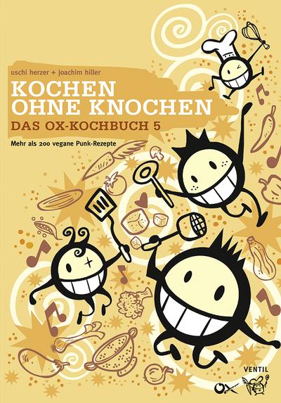 Das Ox-Kochbuch 5: Kochen ohne Knochen - Mehr als 200 vegane Punk-Rezepte