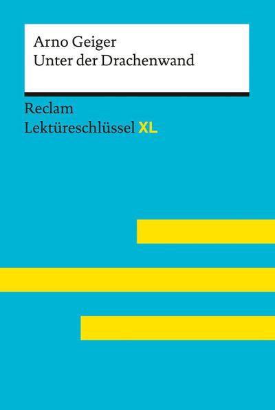 Unter der Drachenwand von Arno Geiger: Lektüreschlüssel mit Inhaltsangabe, Interpretation, Prüfungsaufgaben mit Lösungen, Lernglossar. (Reclam Lektüreschlüssel XL)