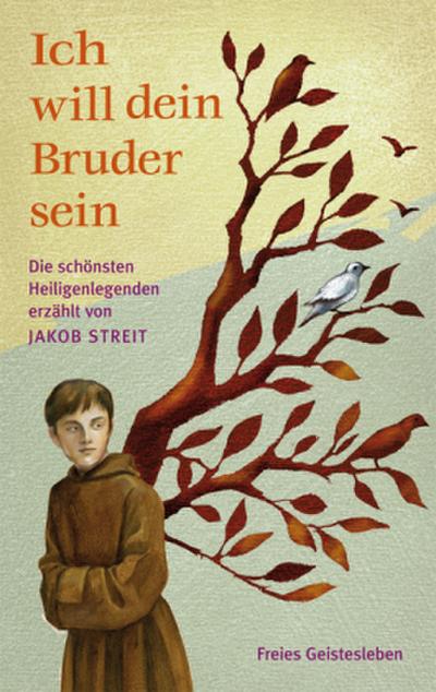 Ich will dein Bruder sein: Die schönsten Heiligenlegenden erzählt von Jakob Streit