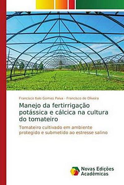 Manejo da fertirrigação potássica e cálcica na cultura do tomateiro: Tomateiro cultivado em ambiente protegido e submetido ao estresse salino