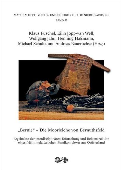 Bernie - Die Moorleiche von Bernuthsfeld: Ergebnisse der interdisziplinären Erforschung und Rekonstruktion eines frühmittelalterlichen Fundkomplexes ... zur Ur- und Frühgeschichte Niedersachsens)