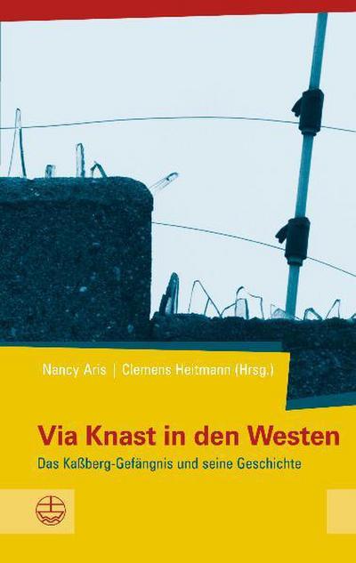 Via Knast in den Westen: Das Kaßberg-Gefängnis und seine Geschichte (Schriftenreihe des Sachsischen Landesbeauftragten fur die Unterlagen des Staatssicherheitsdienstes der ehemaligen DDR, Band 12)
