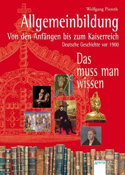 Allgemeinbildung - Von den Anfängen bis zum Kaiserreich: Deutsche Geschichte vor 1900. Das muss man wissen