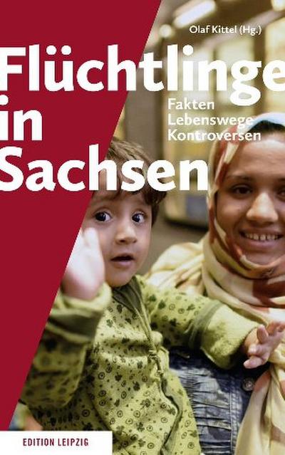 Flüchtlinge in Sachsen: Fakten, Lebenswege, Kontroversen