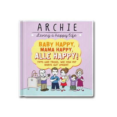 Baby happy, Mama happy, Alle happy: Tipps und Tricks, wie man mit Babys gut umgeht. ARCHIE - Living a happy life