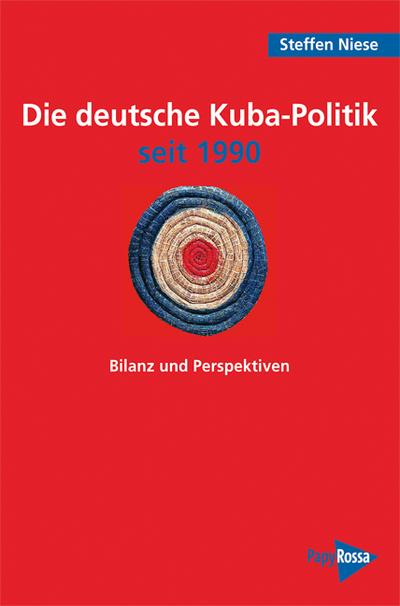 Die deutsche Kuba-Politik seit 1990: Bilanz und Perspektiven (PapyRossa Hochschulschriften)
