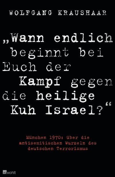 "Wann endlich beginnt bei Euch der Kampf gegen die heilige Kuh Israel?": München 1970: über die antisemitischen Wurzeln des deutschen Terrorismus