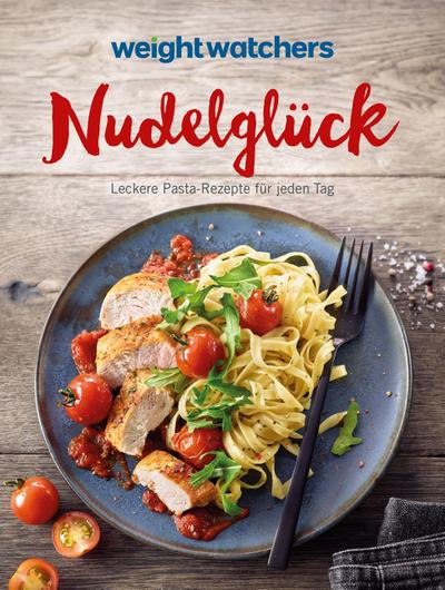 Weight Watchers - Nudelglück: Leckere Pasta-Rezepte für jeden Tag