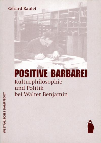 Positive Barbarei: Kulturphilosophie und Politik bei Walter Benjamin