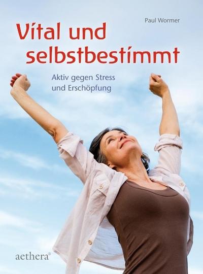 Vital und selbstbestimmt: Aktiv gegen Stress und Erschöpfung (Aethera)